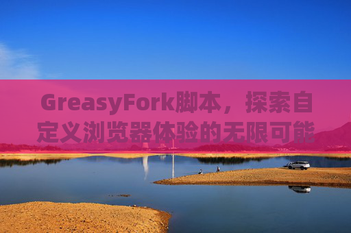 GreasyFork脚本，探索自定义浏览器体验的无限可能